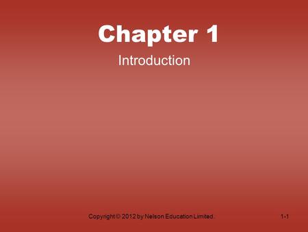 Copyright © 2012 by Nelson Education Limited.1-1 Chapter 1 Introduction.