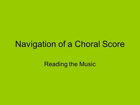 Navigation of a Choral Score Reading the Music It starts with a staff. 5 lines and 4 spaces.