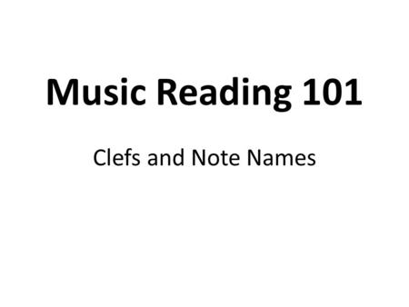 Music Reading 101 Clefs and Note Names.