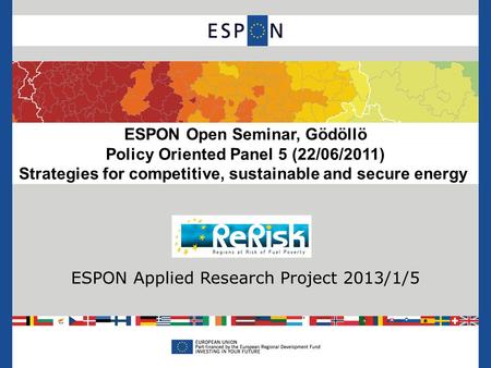 ESPON Open Seminar, Gödöllö Policy Oriented Panel 5 (22/06/2011) Strategies for competitive, sustainable and secure energy ESPON Applied Research Project.