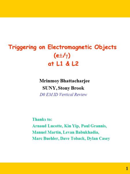 1 Triggering on Electromagnetic Objects (e  /  ) at L1 & L2 at L1 & L2 Mrinmoy Bhattacharjee Mrinmoy Bhattacharjee SUNY, Stony Brook SUNY, Stony Brook.