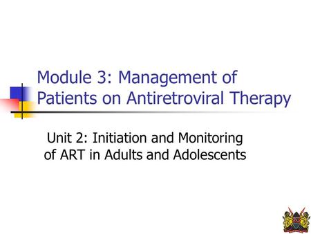 Module 3: Management of Patients on Antiretroviral Therapy Unit 2: Initiation and Monitoring of ART in Adults and Adolescents.