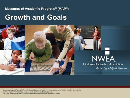 Growth and Goals Measures of Academic Progress ® (MAP ® ) Measures of Academic Progress, MAP, and DesCartes: A Continuum of Learning are registered trademarks.