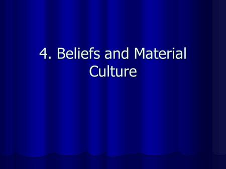 4. Beliefs and Material Culture. Beliefs Ideas about the nature of reality (science, God, gods, etc) Ideas about the nature of reality (science, God,