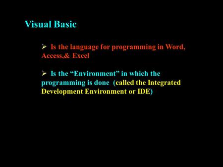 Visual Basic  Is the language for programming in Word, Access,& Excel  Is the “Environment” in which the programming is done (called the Integrated Development.