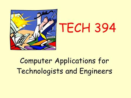 TECH 394 Computer Applications for Technologists and Engineers.