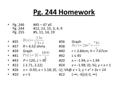 Pg. 244 Homework Pg. 246#45 – 47 all Pg. 244#12, 13, 15, 3, 4, 9 Pg. 255#5, 11, 14, 19 #35#36Graph #37 R = 6.52 ohms#38 #39 Graph#40r = 3.84cm, h = 7.67cm.