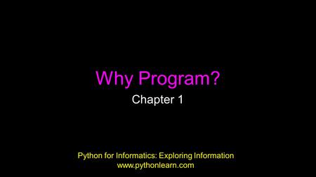 Why Program? Chapter 1 Python for Informatics: Exploring Information www.pythonlearn.com.