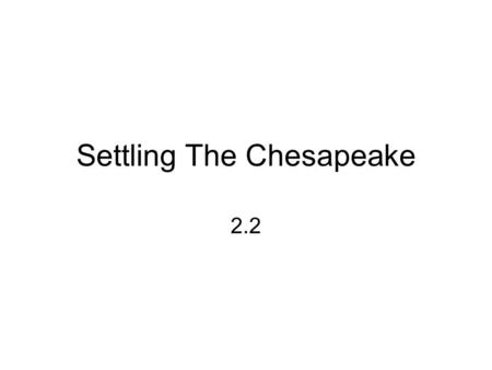 Settling The Chesapeake 2.2. Jamestown Colony Inadequate labor –gold over farming –“would rather starve than work” Inadequate supplies High death rate.