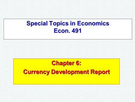 Special Topics in Economics Econ. 491 Chapter 6: Currency Development Report.