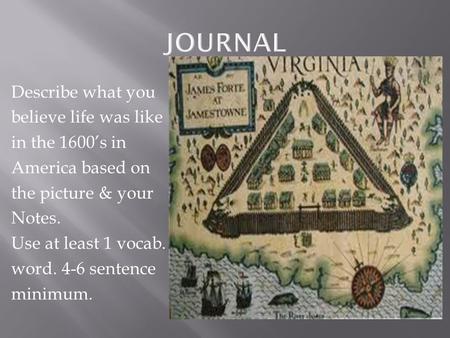 Describe what you believe life was like in the 1600’s in America based on the picture & your Notes. Use at least 1 vocab. word. 4-6 sentence minimum.