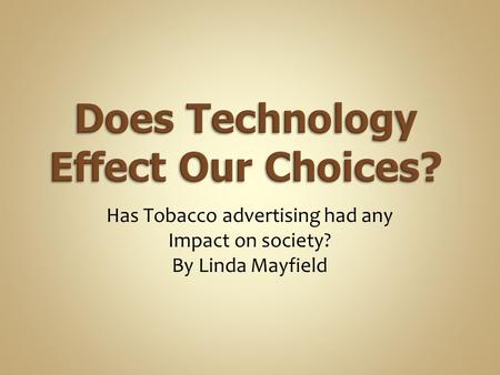 Has Tobacco advertising had any Impact on society? By Linda Mayfield.