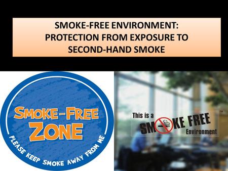 SMOKE-FREE ENVIRONMENT: PROTECTION FROM EXPOSURE TO SECOND-HAND SMOKE SMOKE-FREE ENVIRONMENT: PROTECTION FROM EXPOSURE TO SECOND-HAND SMOKE.