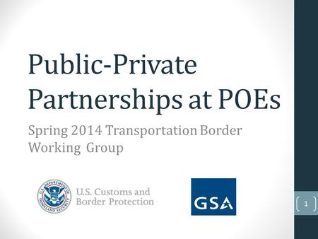 Public-Private Partnerships at POEs Spring 2014 Transportation Border Working Group 1.