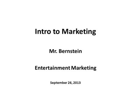 Intro to Marketing Mr. Bernstein Entertainment Marketing September 26, 2013.