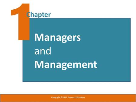 1 Chapter Copyright ©2011 Pearson Education Managers and Management.