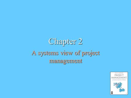 Chapter 2 A systems view of project management. Learning objectives apply systems theory to explain the interrelations between project elements discuss.