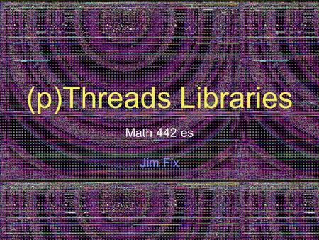 (p)Threads Libraries Math 442 es Jim Fix. Life cycle of a thread.