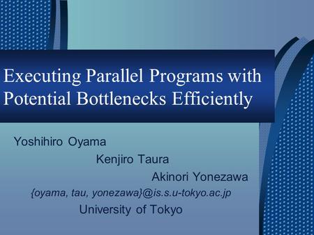 Executing Parallel Programs with Potential Bottlenecks Efficiently Yoshihiro Oyama Kenjiro Taura Akinori Yonezawa {oyama, tau,