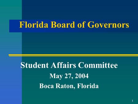 1 Florida Board of Governors Student Affairs Committee May 27, 2004 Boca Raton, Florida.