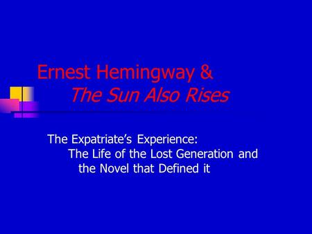 Ernest Hemingway & The Sun Also Rises The Expatriate’s Experience: The Life of the Lost Generation and the Novel that Defined it.