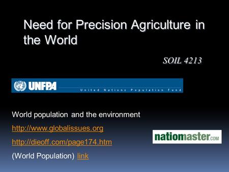 Need for Precision Agriculture in the World SOIL 4213 World population and the environment   (World.