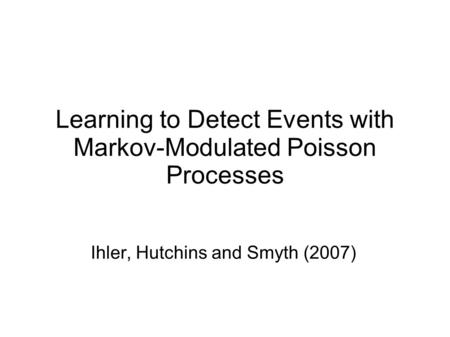 Learning to Detect Events with Markov-Modulated Poisson Processes Ihler, Hutchins and Smyth (2007)