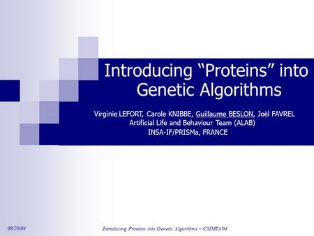 09/20/04 Introducing Proteins into Genetic Algorithms – CSIMTA'04 Introducing “Proteins” into Genetic Algorithms Virginie LEFORT, Carole KNIBBE, Guillaume.