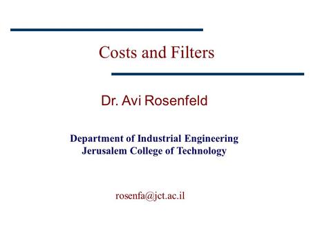 Costs and Filters Dr. Avi Rosenfeld Department of Industrial Engineering Jerusalem College of Technology