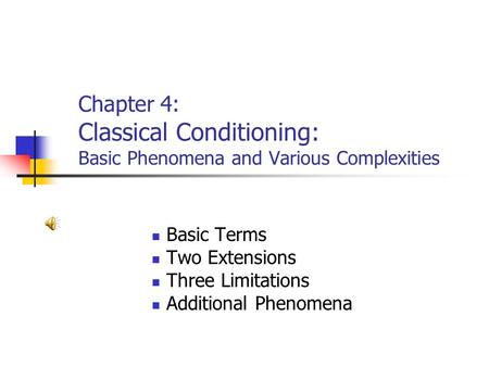 Chapter 4: Classical Conditioning: Basic Phenomena and Various Complexities Basic Terms Two Extensions Three Limitations Additional Phenomena.