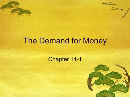 The Demand for Money Chapter 14-1. Opportunity Cost  There is an opportunity cost to holding money  Measured by the difference between interest rate.