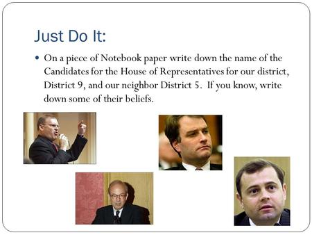 Just Do It: On a piece of Notebook paper write down the name of the Candidates for the House of Representatives for our district, District 9, and our neighbor.