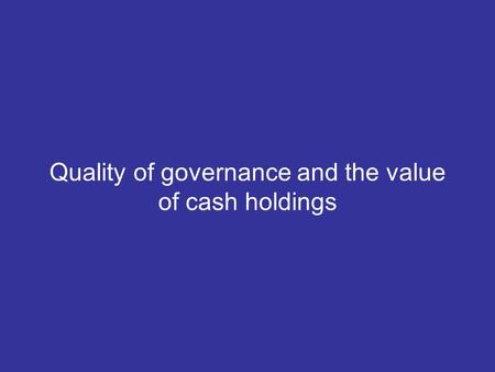 Quality of governance and the value of cash holdings.