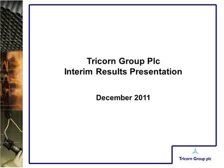 Tricorn Group Plc Interim Results Presentation December 2011.