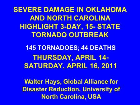 SEVERE DAMAGE IN OKLAHOMA AND NORTH CAROLINA HIGHLIGHT 3-DAY, 15- STATE TORNADO OUTBREAK 145 TORNADOES; 44 DEATHS THURSDAY, APRIL 14- SATURDAY, APRIL 16,