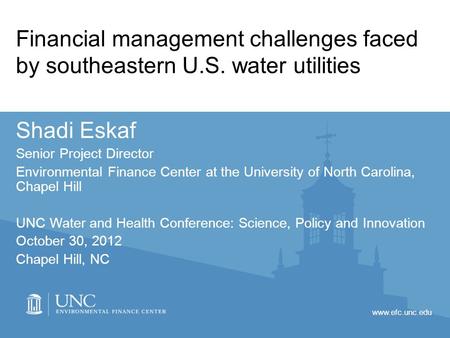 Www.efc.unc.edu Financial management challenges faced by southeastern U.S. water utilities Shadi Eskaf Senior Project Director Environmental Finance Center.