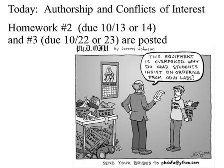 Today: Authorship and Conflicts of Interest Homework #2 (due 10/13 or 14) and #3 (due 10/22 or 23) are posted.