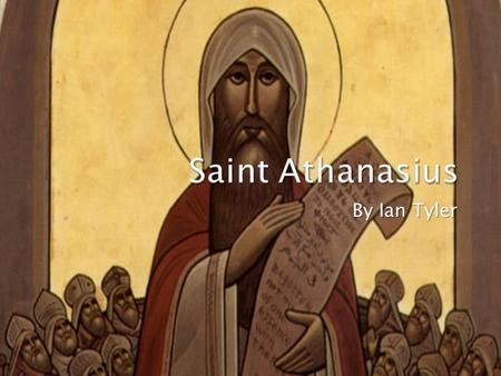 By Ian Tyler.  Saint Athanasius was born in Alexandria in the year 296 to Christian parents. He was educated by Alexander, who later was the Bishop of.