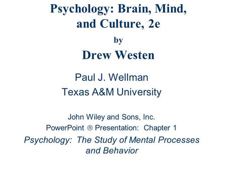 Psychology: Brain, Mind, and Culture, 2e by Drew Westen Paul J. Wellman Texas A&M University John Wiley and Sons, Inc. PowerPoint  Presentation: Chapter.