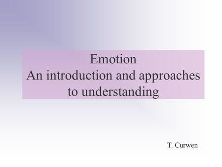 Emotion An introduction and approaches to understanding T. Curwen.