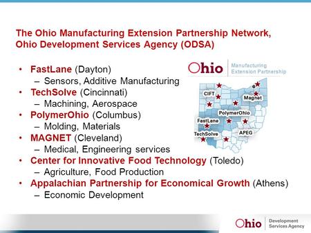 FastLane (Dayton) –Sensors, Additive Manufacturing TechSolve (Cincinnati) –Machining, Aerospace PolymerOhio (Columbus) –Molding, Materials MAGNET (Cleveland)