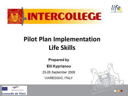 Pilot Plan Implementation Life Skills Prepared by Elli Kyprianou 23-26 September 2009 VIAREGGIO, ITALY.