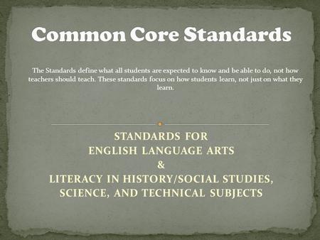 STANDARDS FOR ENGLISH LANGUAGE ARTS & LITERACY IN HISTORY/SOCIAL STUDIES, SCIENCE, AND TECHNICAL SUBJECTS The Standards define what all students are expected.