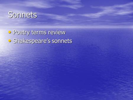 Sonnets Poetry terms review Poetry terms review Shakespeare’s sonnets Shakespeare’s sonnets.