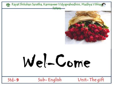 Rayat Shikshan Sanstha, Karmaveer Vidyaprabodhini, Madhya Vibhag, Satara. Std- 9 Sub- EnglishUnit- The gift Wel-Come.