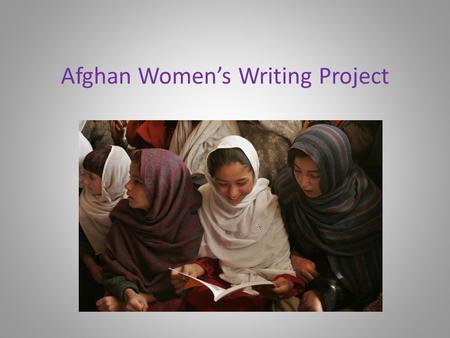 Afghan Women’s Writing Project. AWWP Mission Our mission is to support the voices of women with the belief that to tell one’s story is a human right.