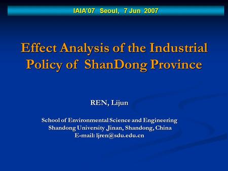 Effect Analysis of the Industrial Policy of ShanDong Province REN, Lijun School of Environmental Science and Engineering Shandong University,Jinan, Shandong,