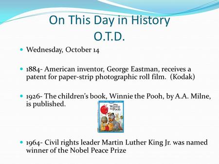 On This Day in History O.T.D. Wednesday, October 14 1884- American inventor, George Eastman, receives a patent for paper-strip photographic roll film.