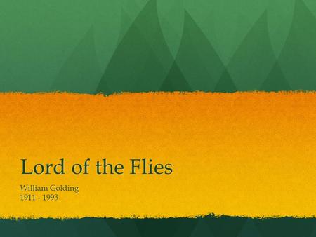 Lord of the Flies William Golding 1911 - 1993. About William Golding British novelist British novelist Winner of the Nobel Peace Prize in Literature Winner.