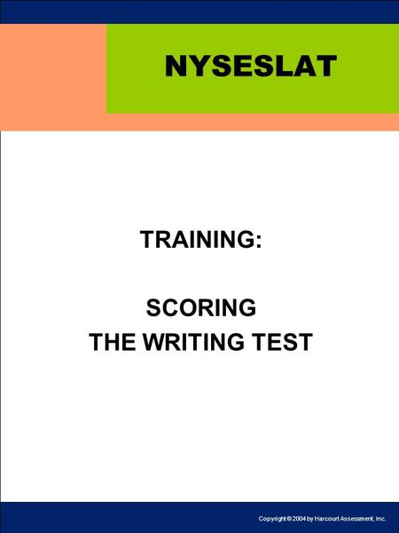 1 NYSESLAT TRAINING: SCORING THE WRITING TEST Copyright © 2004 by Harcourt Assessment, Inc.